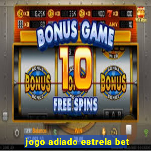 jogo adiado estrela bet